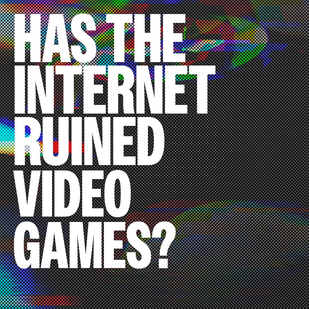 Has the internet ruined Video Games?