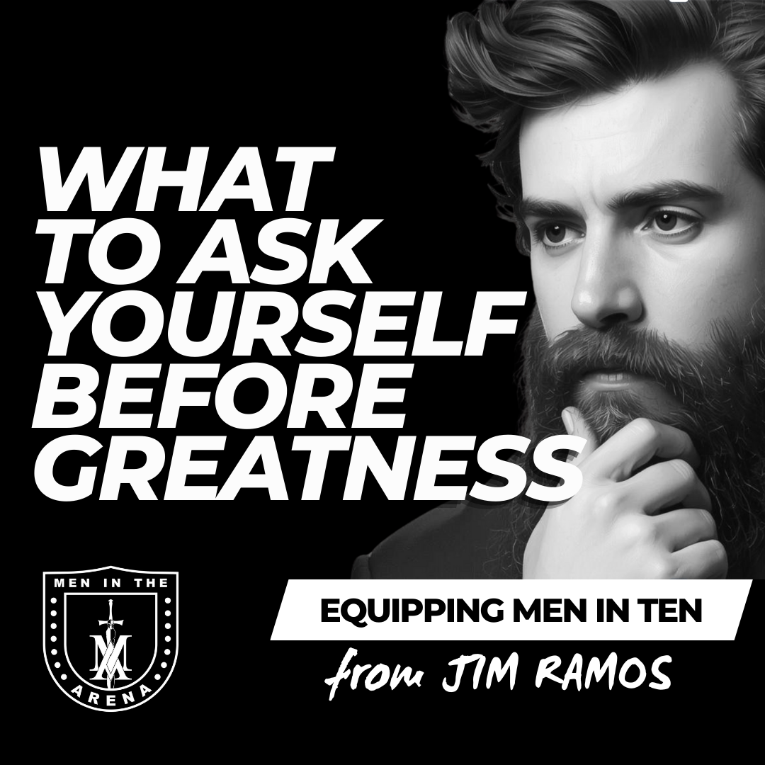 5 Questions Every Man Must Ask Before Greatness: What It Really Takes to Do Great Things - Equipping Men in Ten EP 906 5 Questions Every Man Must Ask Before Greatness: What It Really Takes to Do Great Things - Equipping Men in Ten EP 906