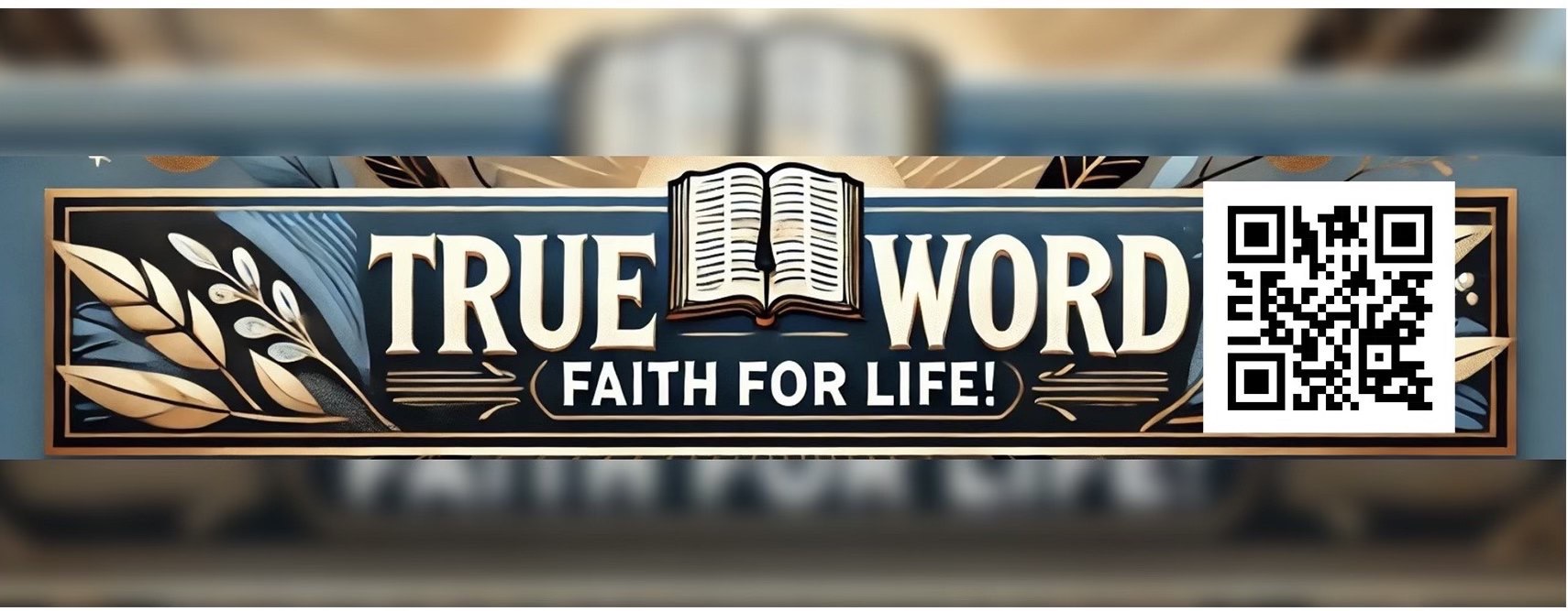 TRUE Word, Faith for LIFE!