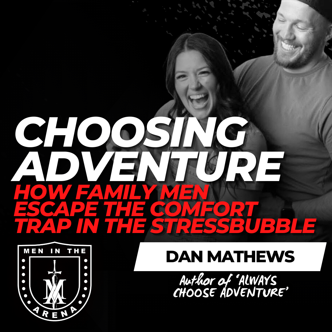 Adventure w/ Dan Mathews: How Family Men Escape the Comfort Trap in the Stress Bubble EP 899 Adventure w/ Dan Mathews: How Family Men Escape the Comfort Trap in the Stress Bubble EP 899