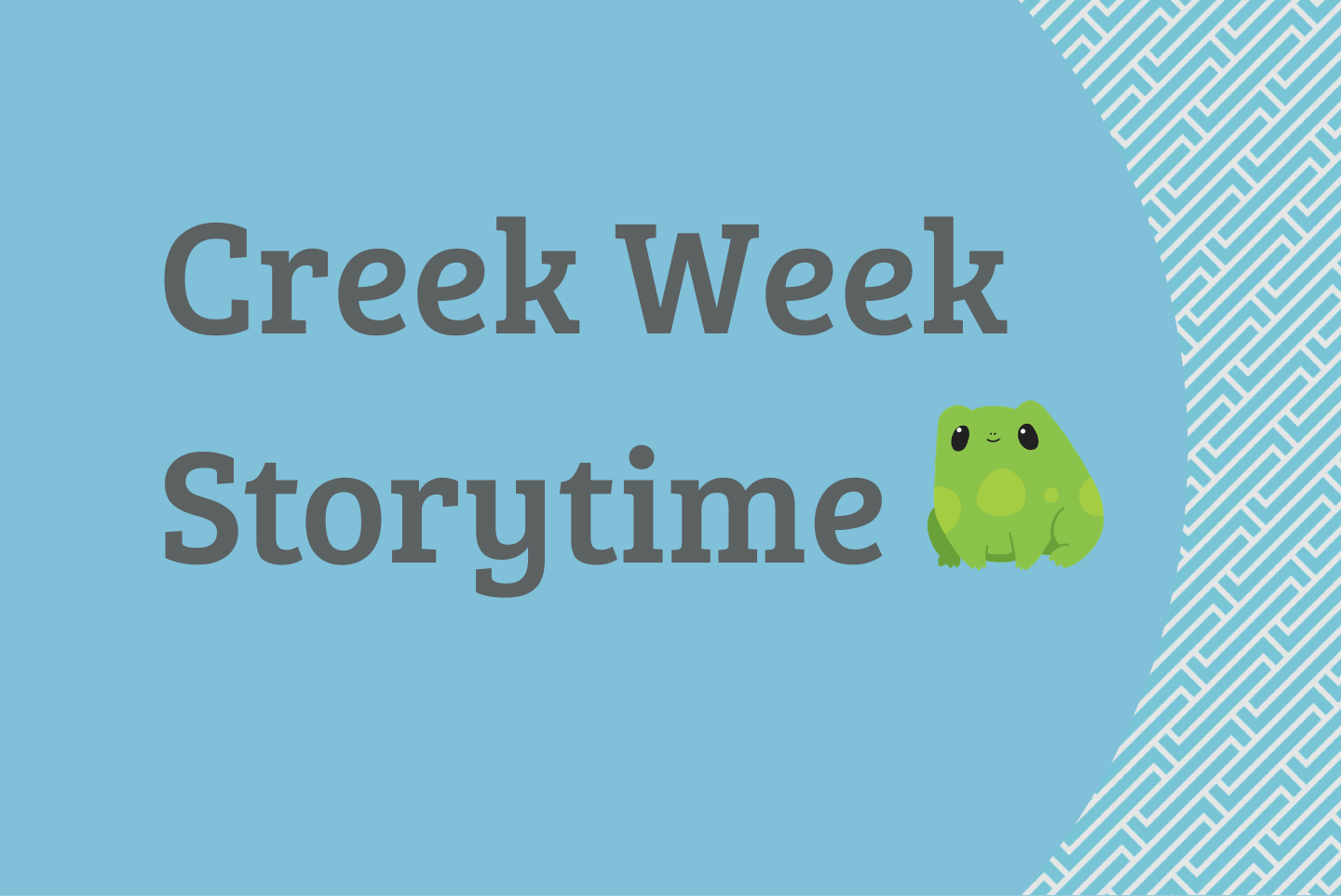 Blue field with white geometric pattern on right. Text reads "Creek Week Storytime" with green frog on the right.