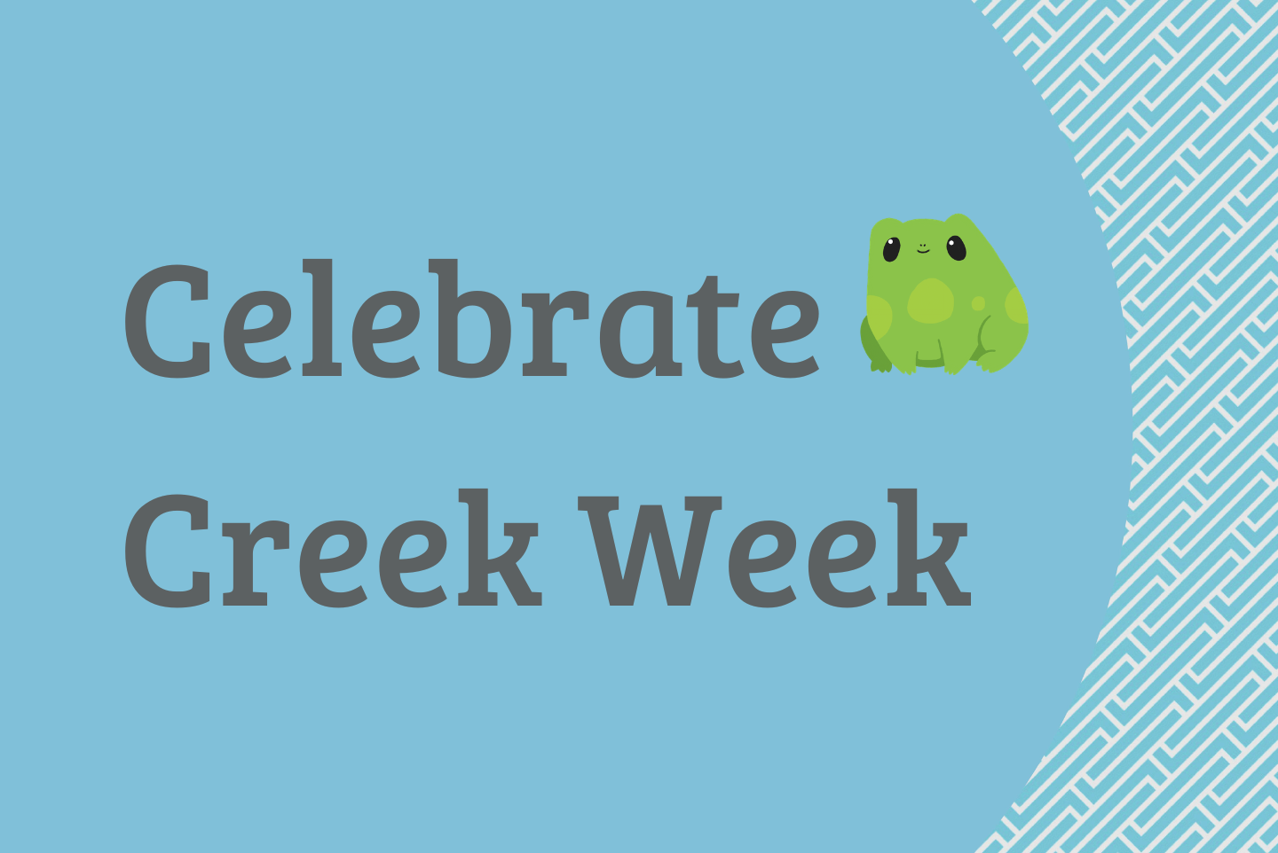 Blue background with white geometric pattern on side. Text reads Celebrate Creek Week next to a round, green frog.