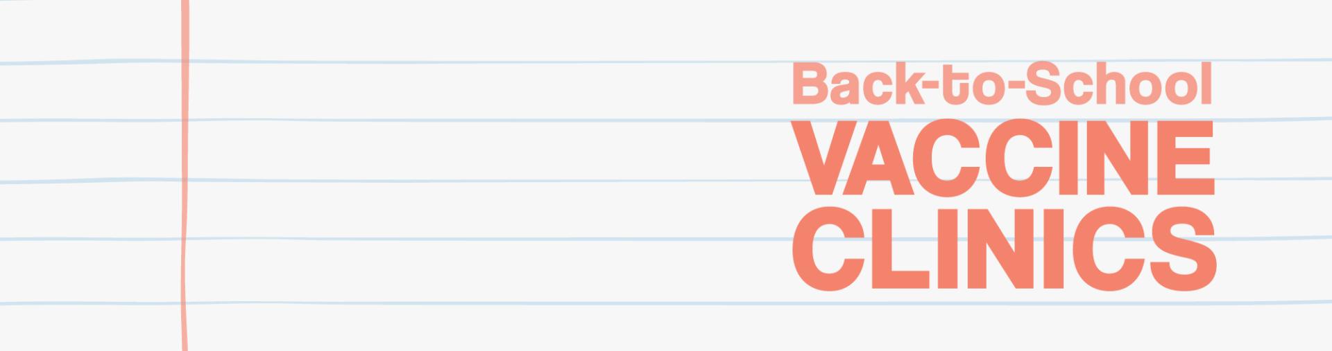 Back-to-School Vaccine Clinics printed on a sheet of notebook paper